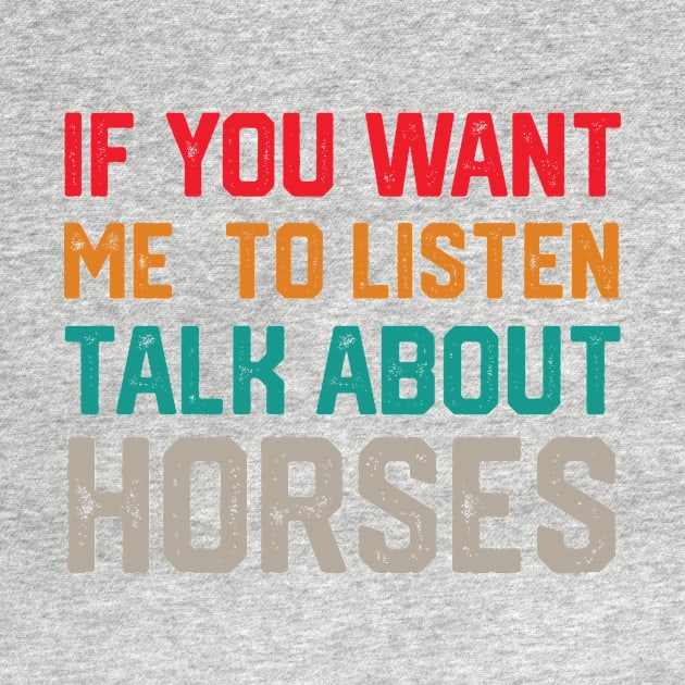 FUNNY IF YOU WANT ME TO LISTEN TALK ABOUT HORSES by spantshirt